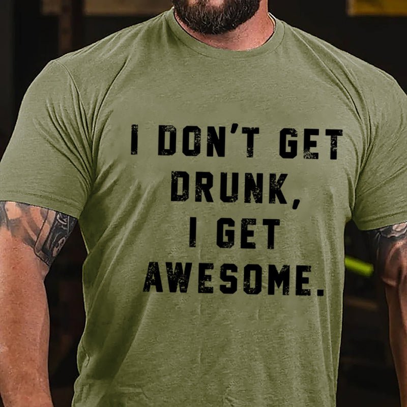I Don't Get Drunk I Get Awesome Cotton T-shirt-Maturelion