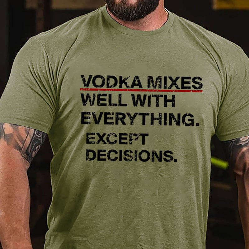 Vodka Mixes Well With Everything Except Decisions Cotton T-shirt-Maturelion