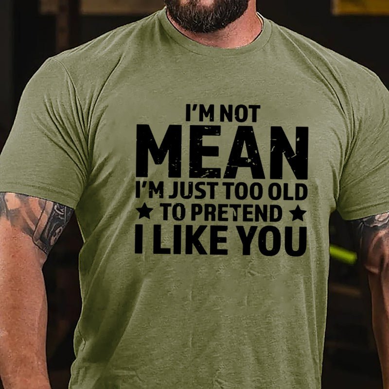 I'm Not Mean I'm Just Too Old To Pretend I Like You Men's Cotton T-shirt-Maturelion