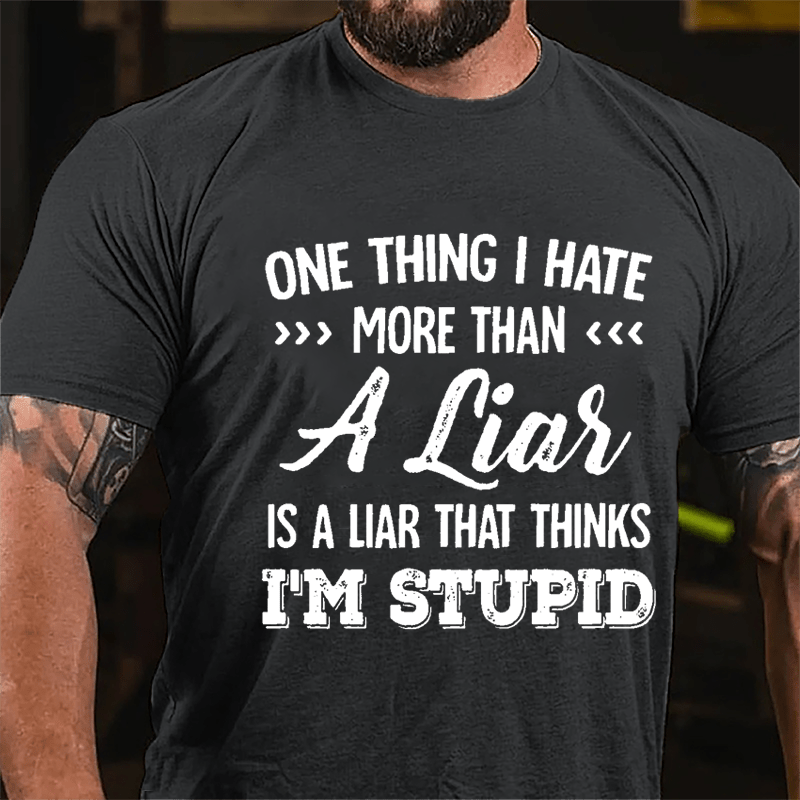 One Thing I Hate More Than A Liar Is A Liar That Thinks I'm Stupid Cotton T-shirt-Maturelion