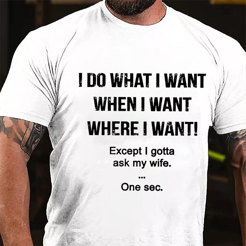 I Do What I Want When I Want Where I Want Except I Gotta Ask My Wife One Sec. Cotton T-shirt-Maturelion