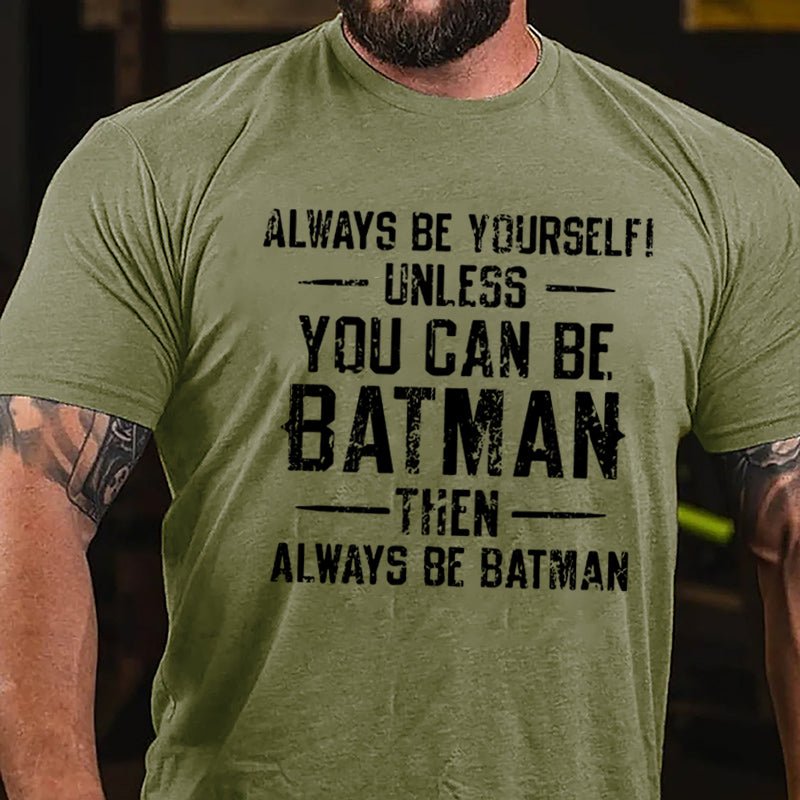 Always Be Yourself Unless You Can Be Batman Then Always Be Batman Cotton T-shirt 