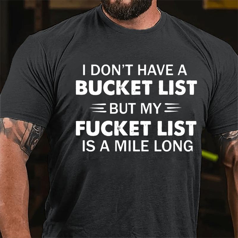 I Don't Have A Bucket List But My Fucket List Is A Mile Long Funny Cotton T-shirt-Maturelion