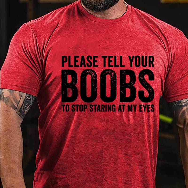 Please Tell Your Boobs To Stop Staring At My Eyes Cotton T-shirt-Maturelion