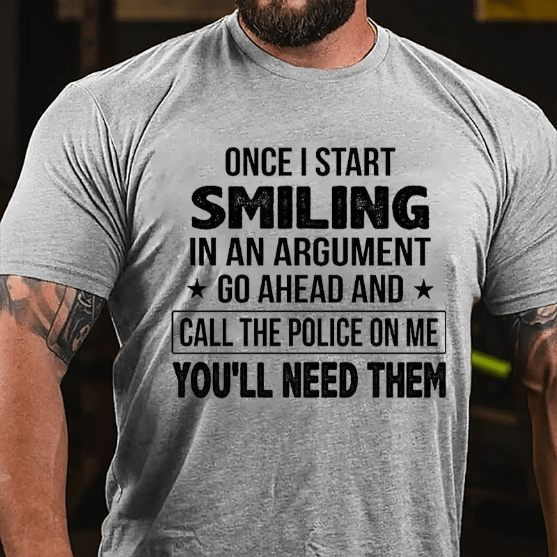 Once I Start Smiling In An Argument Go Ahead And Call The Police On Me You'll Need Them Cotton T-shirt -Maturelion