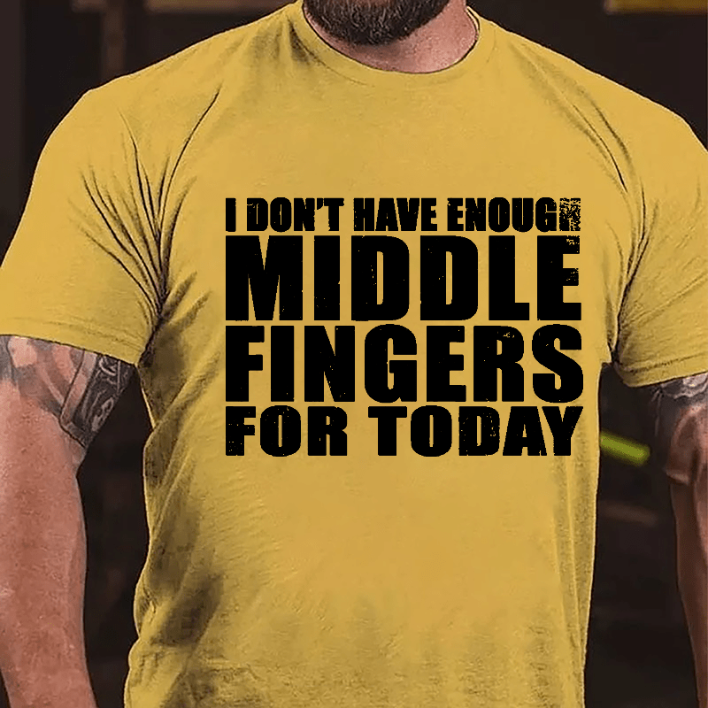 I Don't Have Enough Middle Fingers For Today Cotton T-shirt-Maturelion