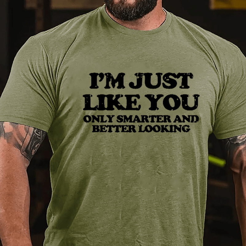 I'm Just Like You Only Smarter And Better Looking Cotton T-shirt-Maturelion