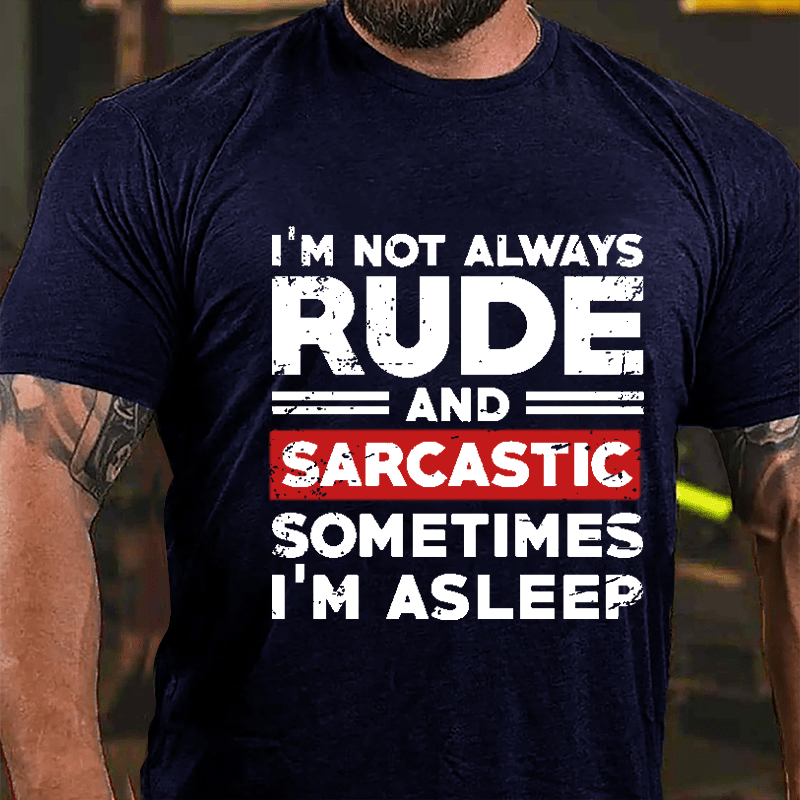 I'm Not Always Rude And Sarcastic Sometimes I'm Asleep Cotton T-shirt-Maturelion