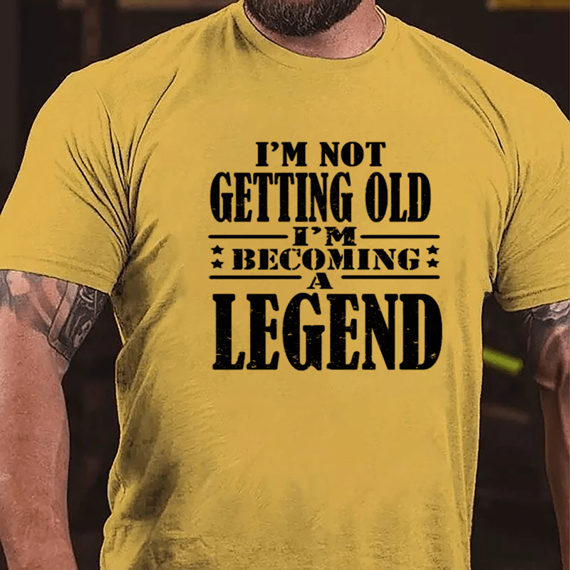 I'm Not Getting Old I'm Becoming A Legend Cotton T-shirt-Maturelion