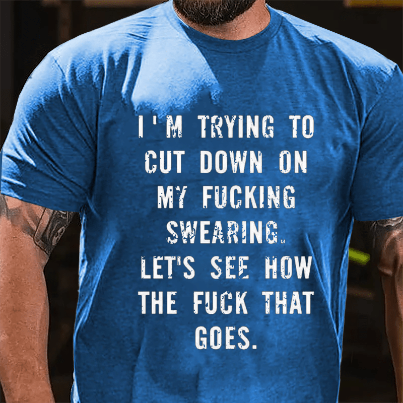 I'm Trying To Cut Down On My Fucking Swearing Let's See How The Fuck That Goes Cotton T-shirt-Maturelion