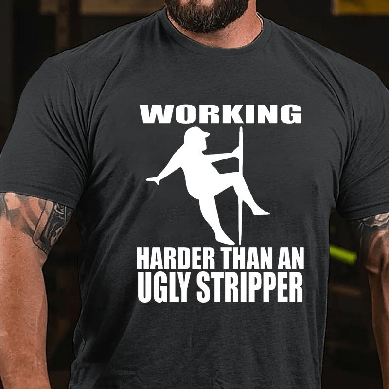Working Harder Than An Ugly Stripper Funny Men Cotton T-shirt-Maturelion