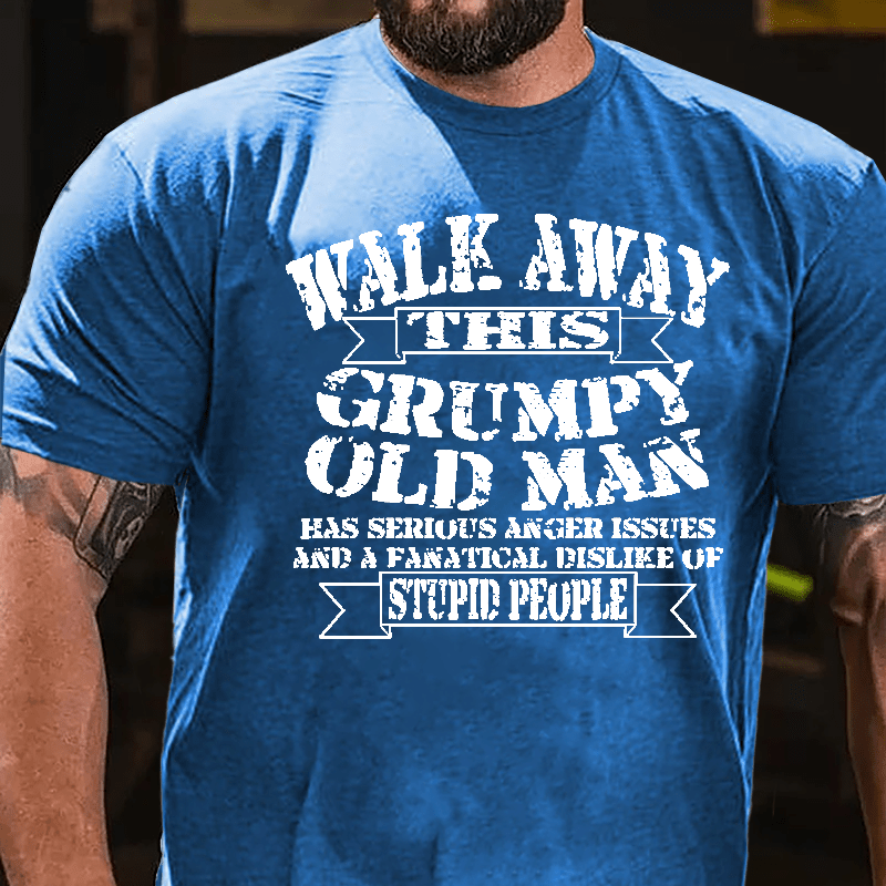 Walk Away This Grumpy Old Man Has Serious Anger Issues And A Fanatical Dislike Of Stupid People Cotton T-shirt-Maturelion