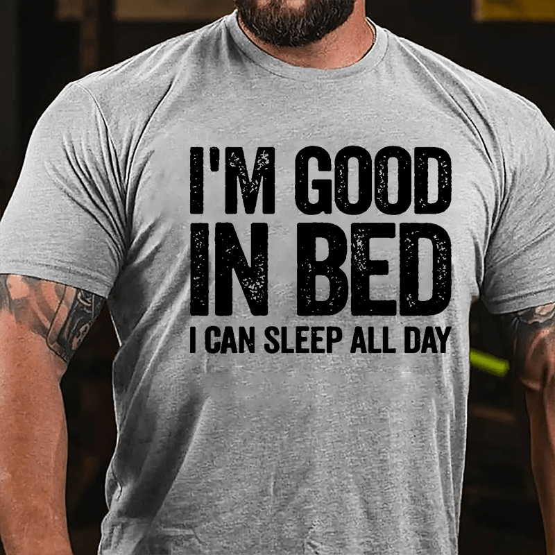 I'm Good In Bed I Can Sleep All Day Cotton T-shirt-Maturelion