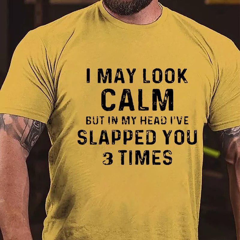 I May Look Calm But In My Head I've Slapped You 3 Times Funny Cotton T-shirt-Maturelion