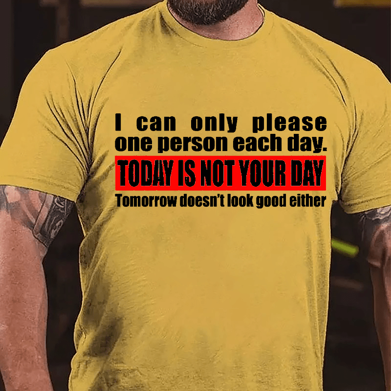I Can Only Please One Person Each Day Today Is Not Your Day Tomorrow Doesn't Look Good Either Cotton T-shirt-Maturelion