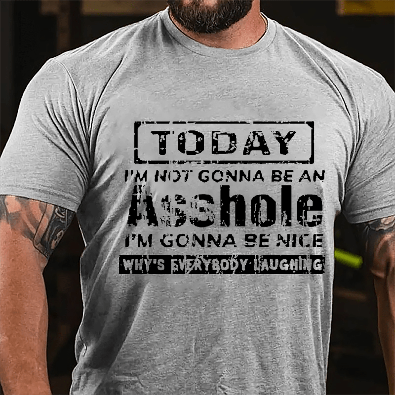 Today I'm Not Gonna Be An Asshole I'm Gonna Be Nice Why's Everybody Laughing Cotton T-shirt-Maturelion
