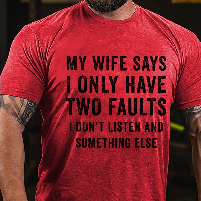 My Wife Says I Only Have Two Faults I Don't Listen And Something Else Funny Cotton T-shirt-Maturelion