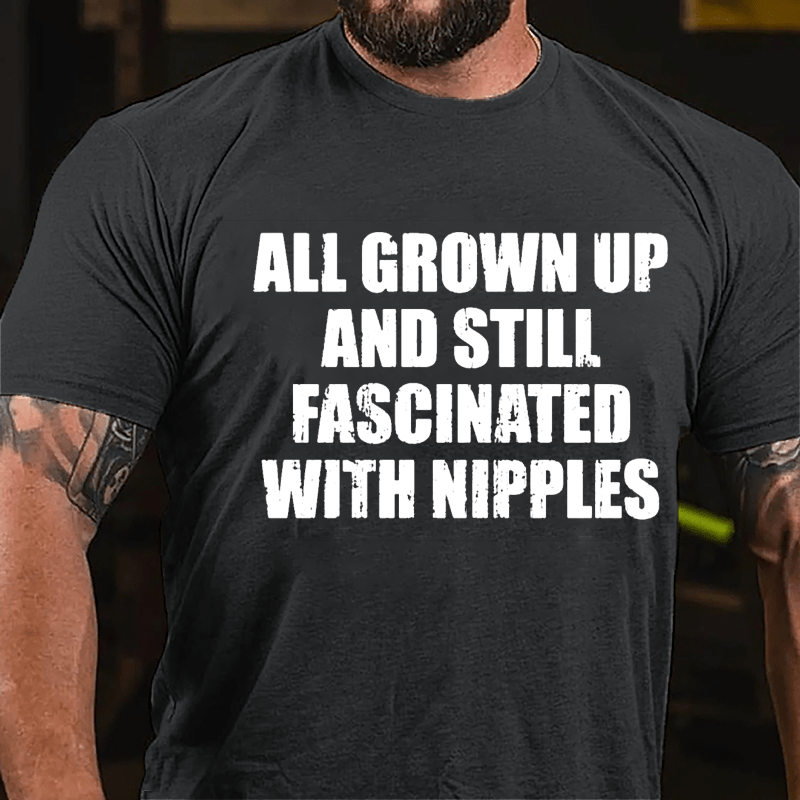 All Grown Up And Still Fascinated With Nipples Cotton T-shirt-Maturelion