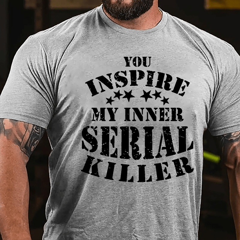 You Inspire My Inner Serial Killer Cotton T-shirt-Maturelion