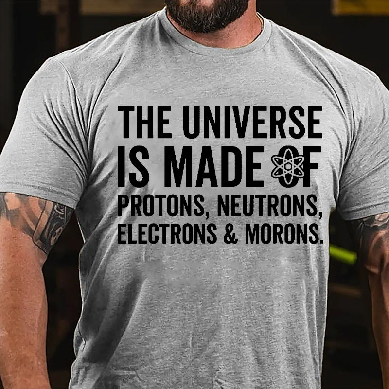 The Universe Is Made Of Protons Neutrons Electrons & Morons Cotton T-shirt-Maturelion
