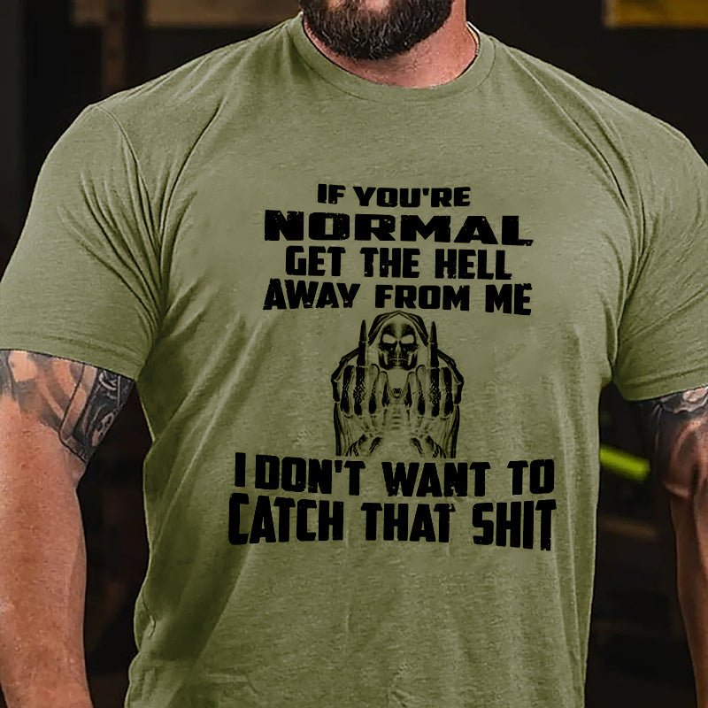 If You're Normal Get The Hell Away From Me I Don't Want To Catch That Shit Cotton T-shirt-Maturelion
