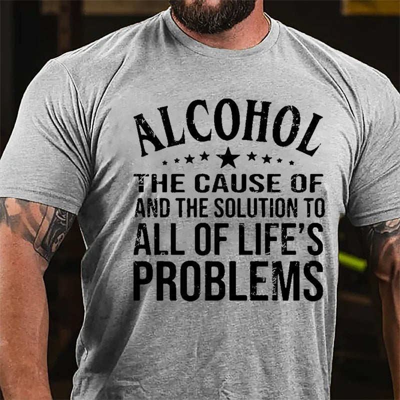 Alcohol The Cause Of And The Solution To All Of Life's Problems Cotton T-shirt-Maturelion