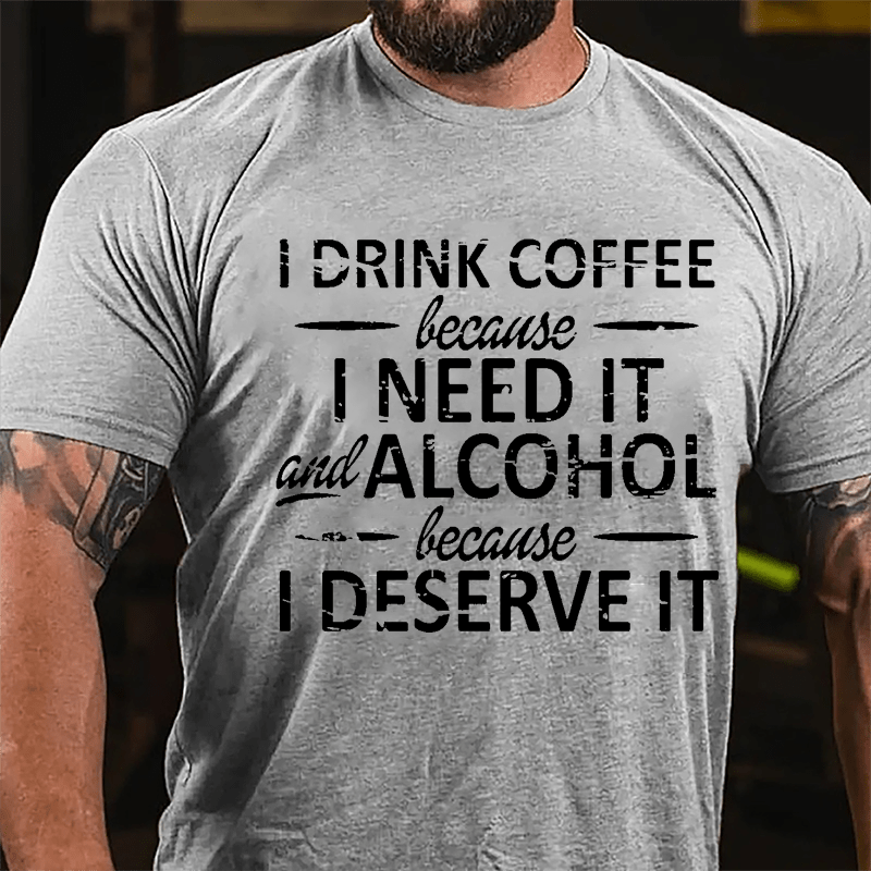 I Drink Coffee Because I Need It And Alcohol Because I Deserve It Cotton T-shirt-Maturelion