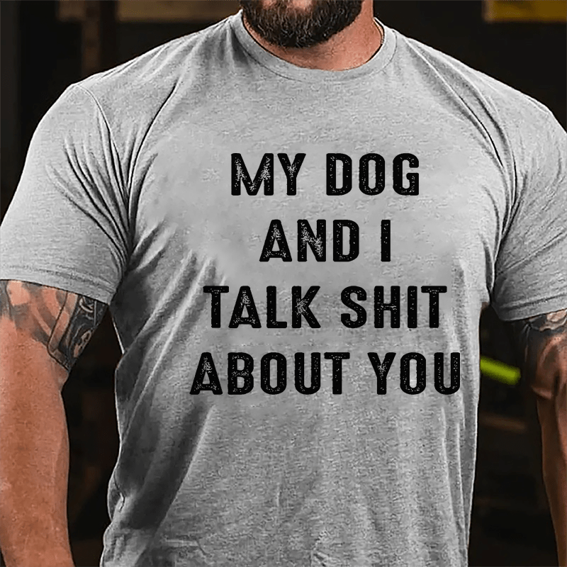 My Dog And I Talk Shit About You Cotton T-shirt-Maturelion