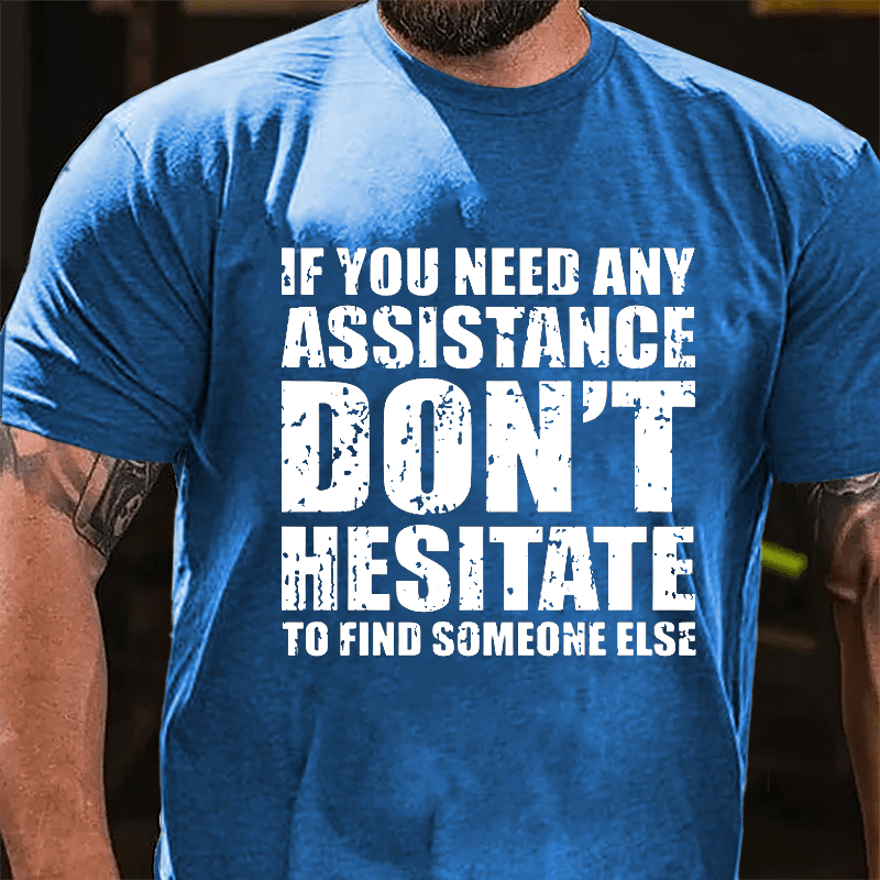 If You Need Any Assistance Don't Hesitate To Find Someone Else Cotton T-shirt-Maturelion