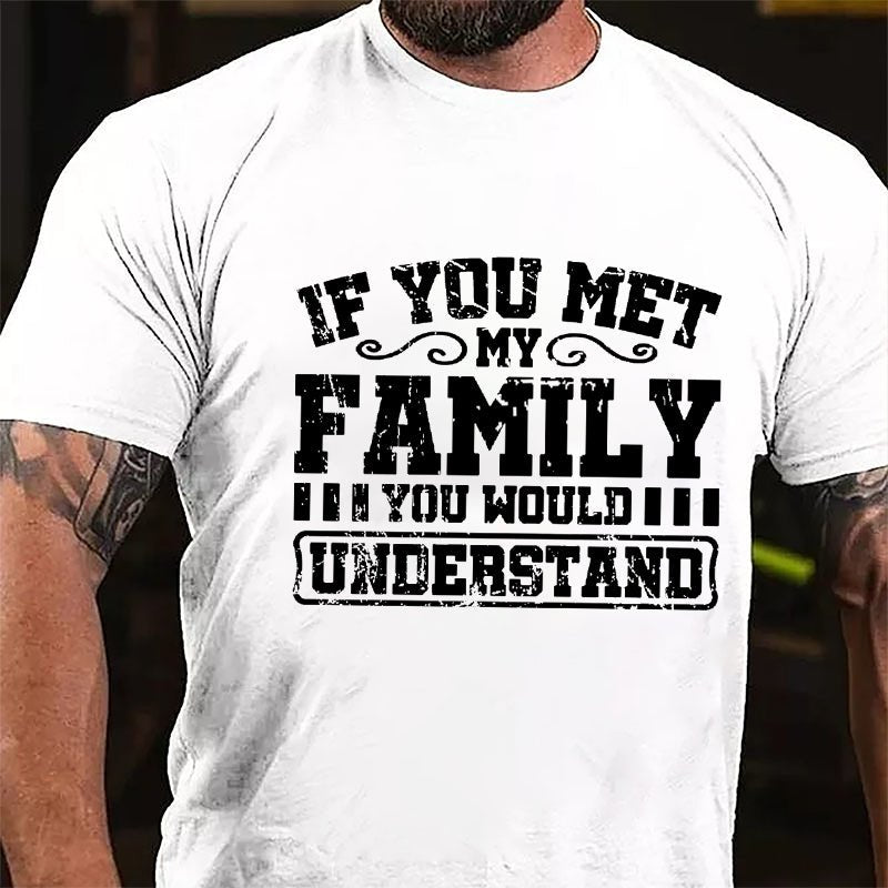 If You Met My Family You Would Understand Men's Cotton T-shirt-Maturelion