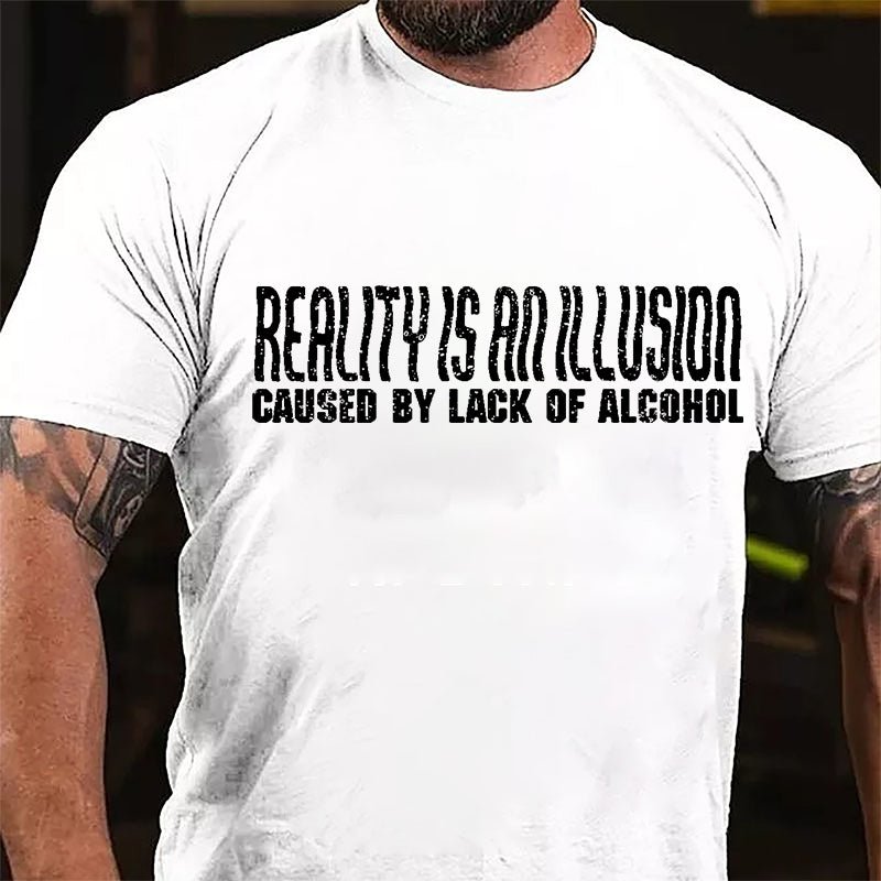 Reality Is An Illusion Caused By Lack Of Alcohol Cotton T-shirt-Maturelion