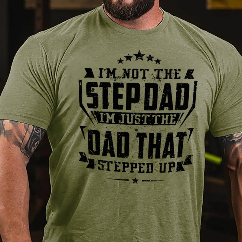 I'm Not The Step Dad I'm Just The Dad That Stepped Up Cotton T-shirt (Free Customization)-Maturelion