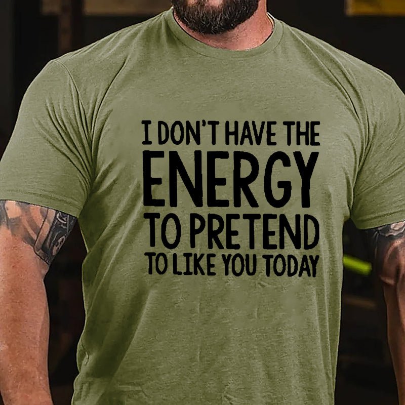 I Don't Have The Energy To Pretend To Like You Today Cotton T-shirt-Maturelion