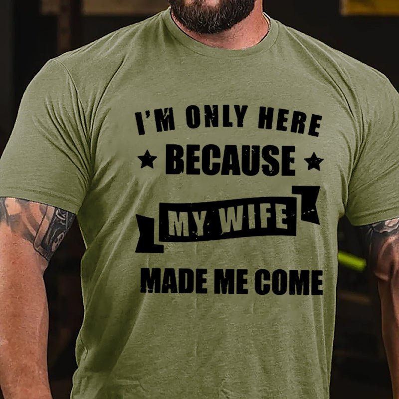 I'm Only Here Because My Wife Made Me Come Cotton T-shirt-Maturelion
