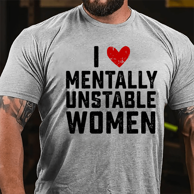 Maturelion I Love Mentally Unstable Women wife Cotton T-shirt (Free Customization)-Maturelion