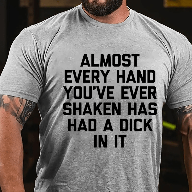 Almost Every Hand You've Ever Shaken Has Had A Dick In It Men's Cotton T-shirt-Maturelion
