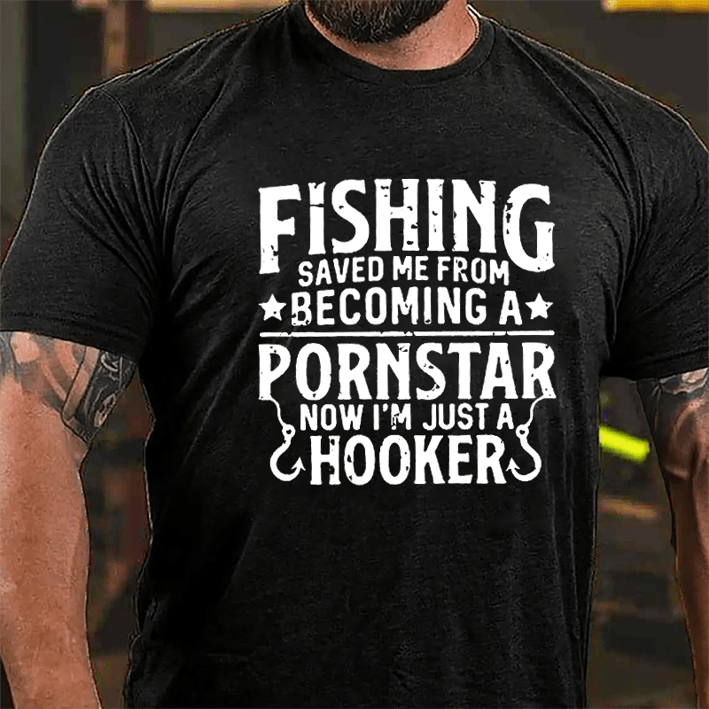Fishing Saved Me From Becoming A Pornstar Now I'm Just A Hooker Funny Fishing Cotton T-shirt-Maturelion