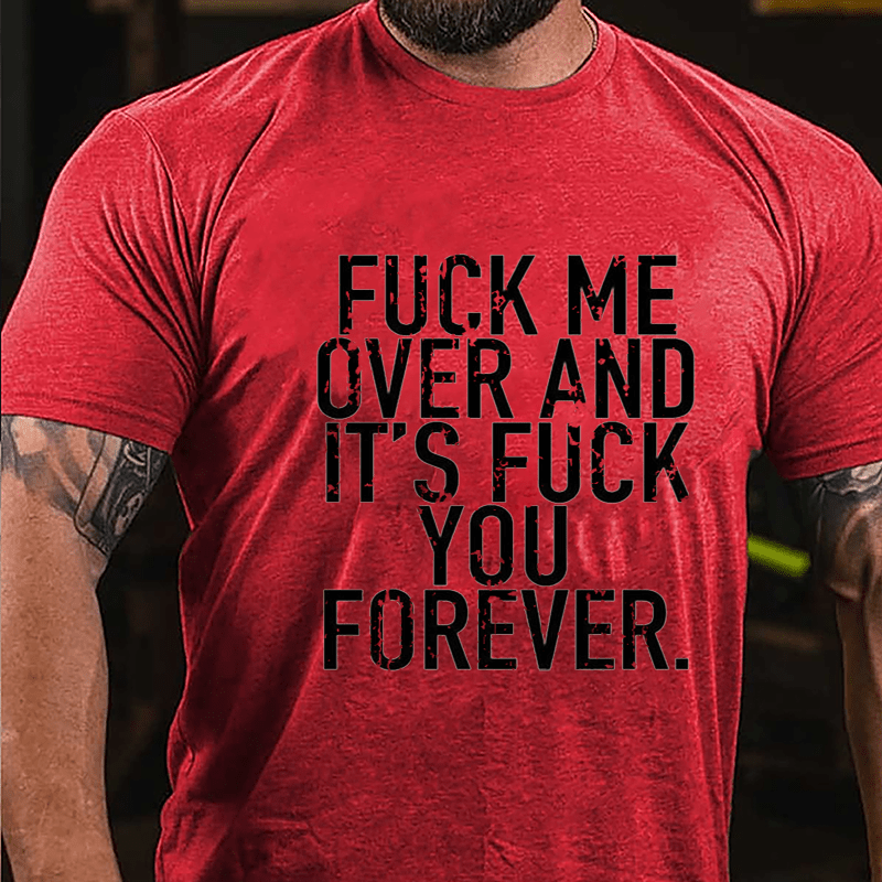 Fuck Me Over And It's Fuck You Forever Cotton T-shirt-Maturelion