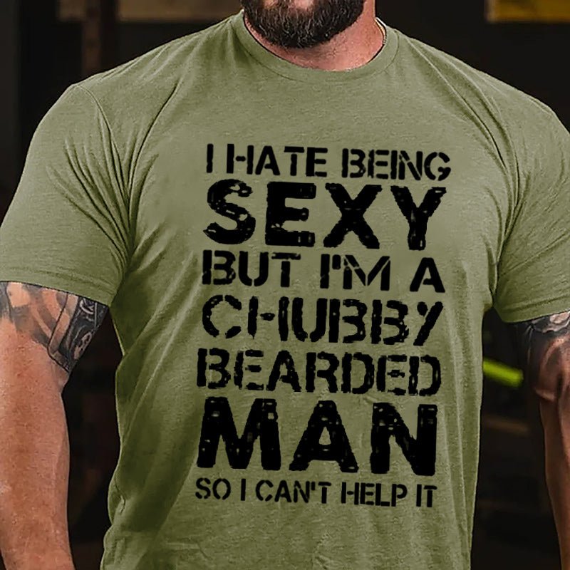 I Hate Being Sexy But I'm A Chubby Bearded Man So I Can't Help It Cotton T-shirt -Maturelion