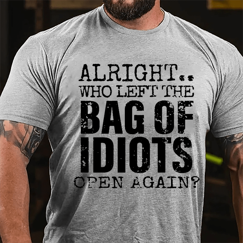 Alright Who Left The Bag Of Idiots Open Again Cotton T-shirt-Maturelion