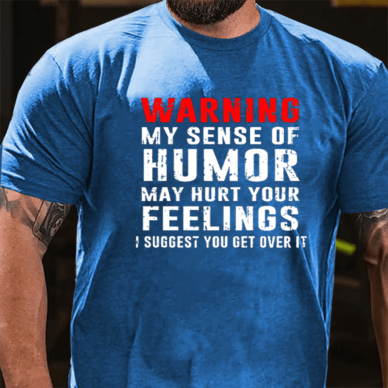 Warning My Sense Of Humor May Hurt Your Feelings I Suggest You Get Over It Cotton T-shirt-Maturelion