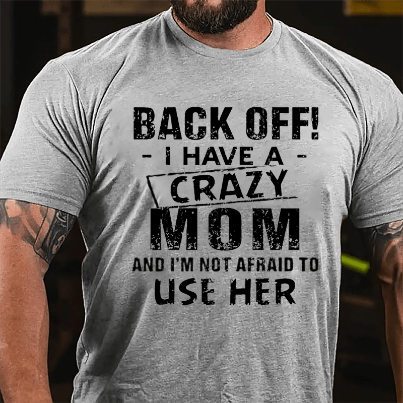 Back Off I Have A Crazy Mom And I'm Not Afraid To Use Her Funny Cotton T-shirt-Maturelion
