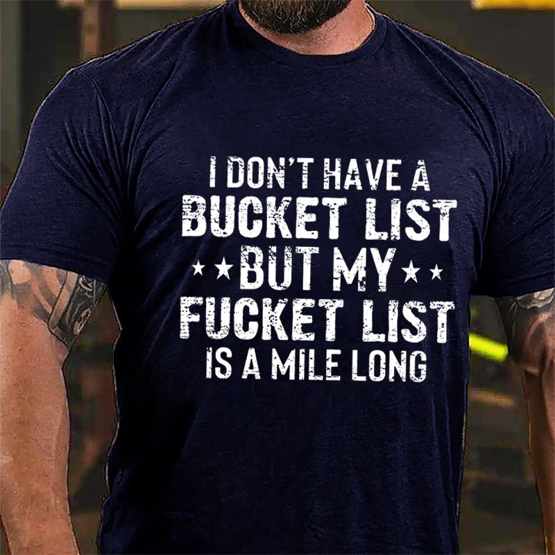 I Don't Have A Bucket List But My Fucket List Is A Mile Long Cotton T-shirt-Maturelion
