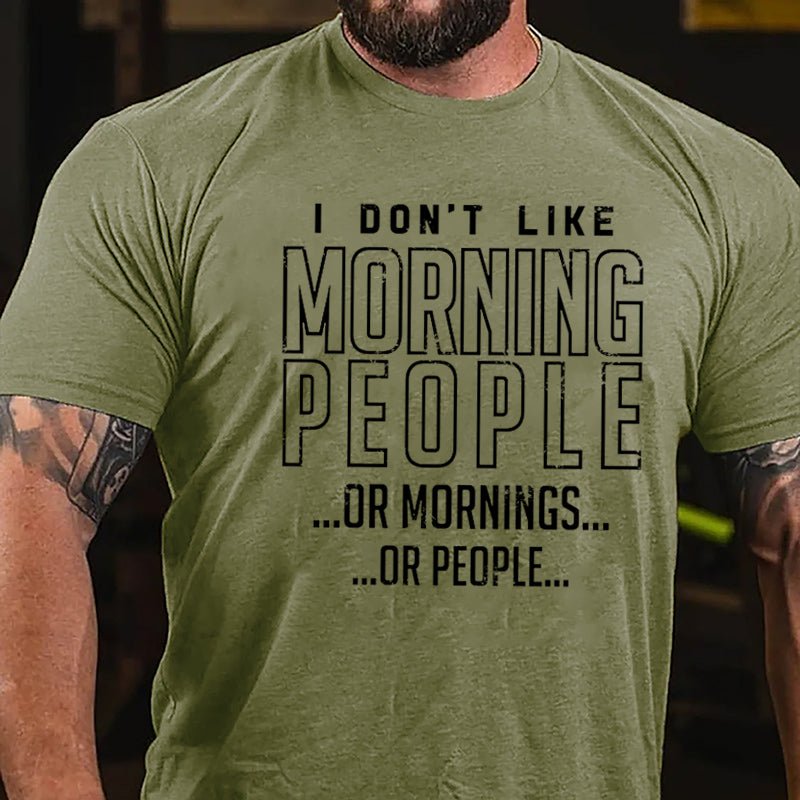 I Don't Like Morning People Or Mornings Or People Cotton T-shirt-Maturelion