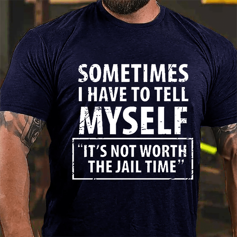 Sometimes I Have To Tell Myself "It's Not Worth The Jail Time" Cotton T-shirt-Maturelion
