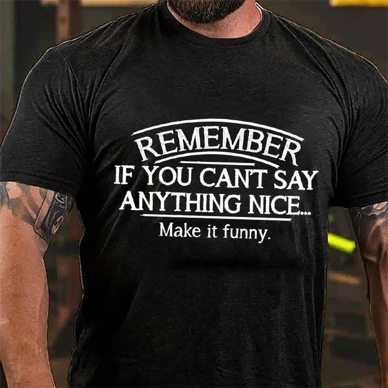 Remember If You Can't Say Anything Nice Make It Funny Cotton T-shirt-Maturelion