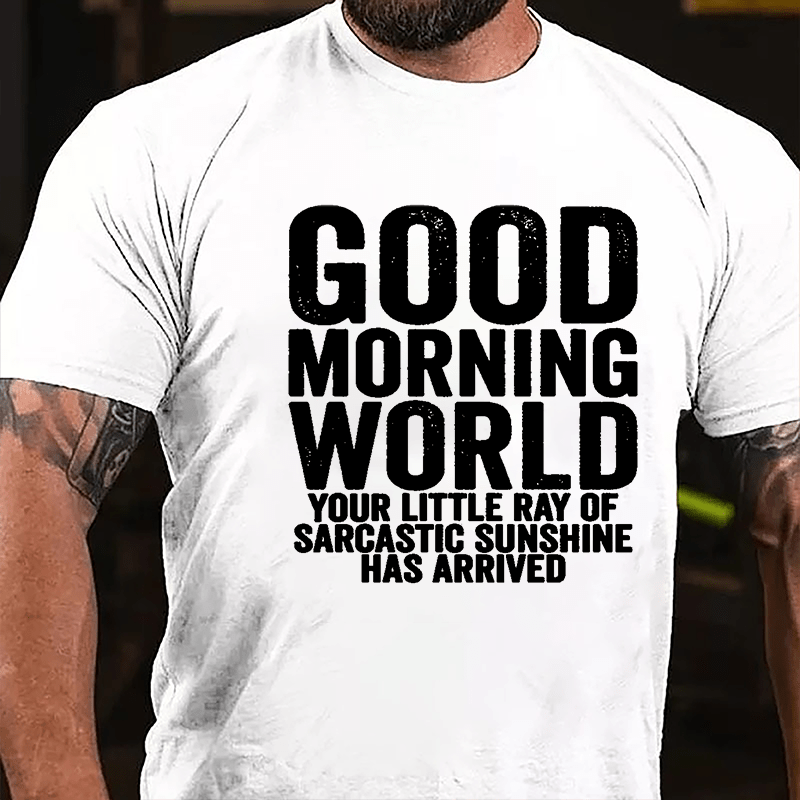 Good Morning World Your Little Ray Of Sarcastic Sunshine Has Arrived Cotton T-shirt-Maturelion