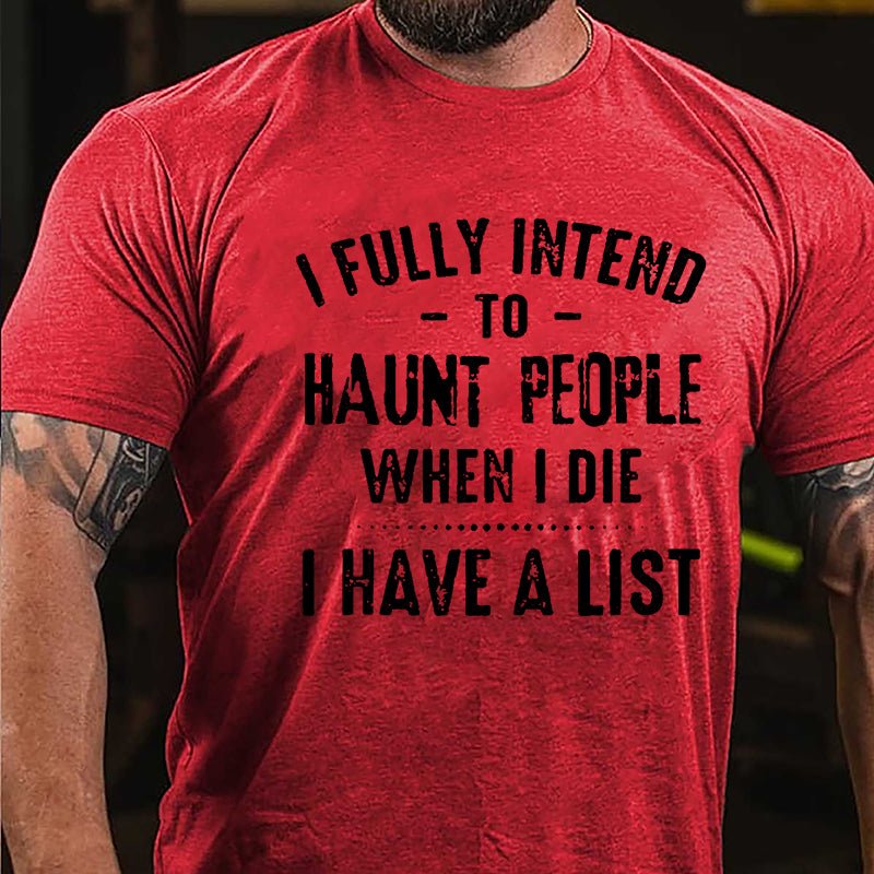 I Fully Intend To Haunt People When I Die I Have A List Funny Cotton T-shirt-Maturelion