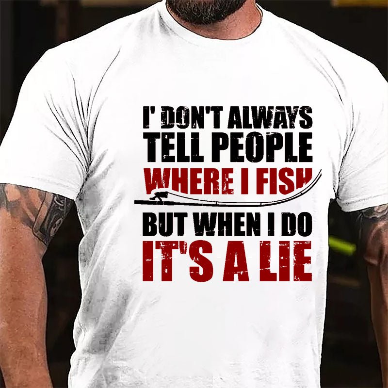 I Don't Always Tell People Where I Fish But When I Do It's A Lie Cotton T-shirt-Maturelion