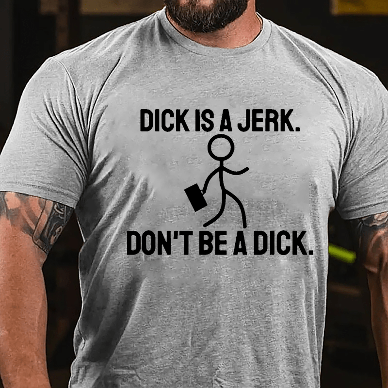 Dick Is A Jerk Don't Be A Dick Cotton T-shirt-Maturelion